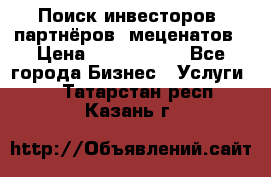 Поиск инвесторов, партнёров, меценатов › Цена ­ 2 000 000 - Все города Бизнес » Услуги   . Татарстан респ.,Казань г.